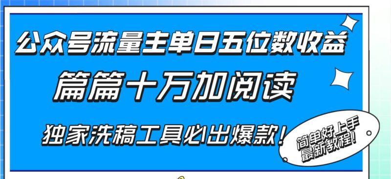 (8163期)公众号流量主单日五位数收益,篇篇十万加阅读独家洗稿工具必出爆款!网赚项目-副业赚钱-互联网创业-独家轻创IP星泽云创