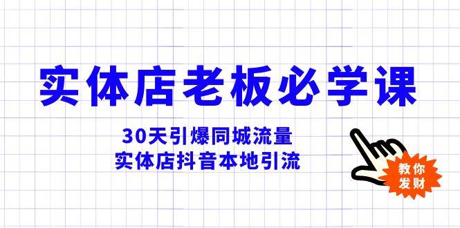 （8157期）实体店-老板必学视频教程，30天引爆同城流量，实体店抖音本地引流网赚项目-副业赚钱-互联网创业-独家轻创IP星泽云创