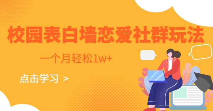 校园表白墙，恋爱社群玩法，一个月轻松1w+【揭秘】网赚项目-副业赚钱-互联网创业-独家轻创IP星泽云创