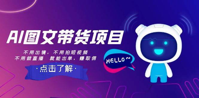 （8213期）AI图文带货项目：不用出镜，不用拍短视频，不用做直播  就能出单，赚取佣金网赚项目-副业赚钱-互联网创业-独家轻创IP星泽云创