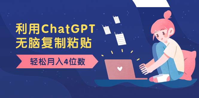 （8203期）老项目新玩法，利用ChatGPT，无脑复制粘贴，轻松月入4位数，小白也可操作网赚项目-副业赚钱-互联网创业-独家轻创IP星泽云创