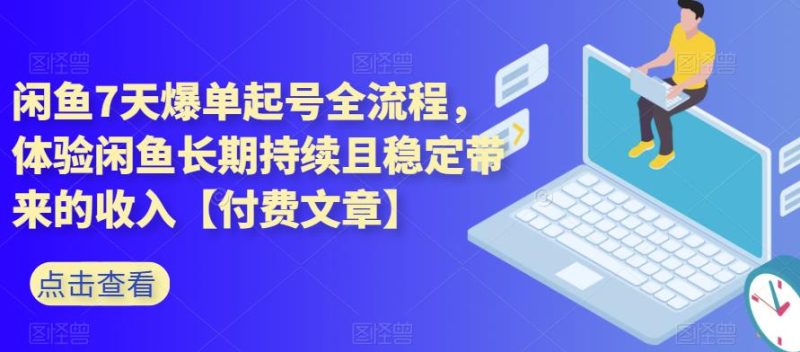 闲鱼7天爆单起号全流程，体验闲鱼长期持续且稳定带来的收入【付费文章】网赚项目-副业赚钱-互联网创业-独家轻创IP星泽云创