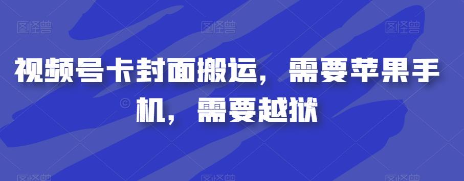视频号卡封面搬运，需要苹果手机，需要越狱网赚项目-副业赚钱-互联网创业-独家轻创IP星泽云创