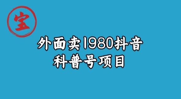 宝哥揭秘外面卖1980元抖音科普号项目网赚项目-副业赚钱-互联网创业-独家轻创IP星泽云创