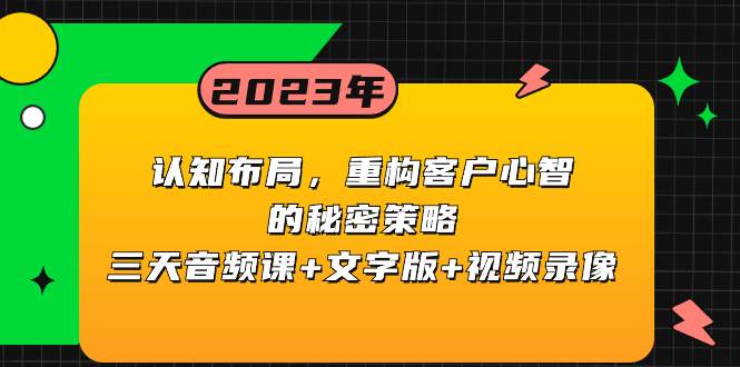 （8271期）认知 布局，重构客户心智的秘密策略三天音频课+文字版+视频录像网赚项目-副业赚钱-互联网创业-独家轻创IP星泽云创