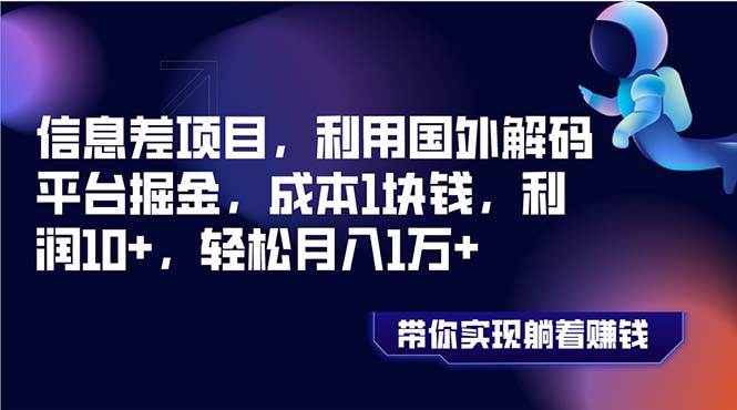 （8264期）信息差项目，利用国外解码平台掘金，成本1块钱，利润10+，轻松月入1万+网赚项目-副业赚钱-互联网创业-独家轻创IP星泽云创