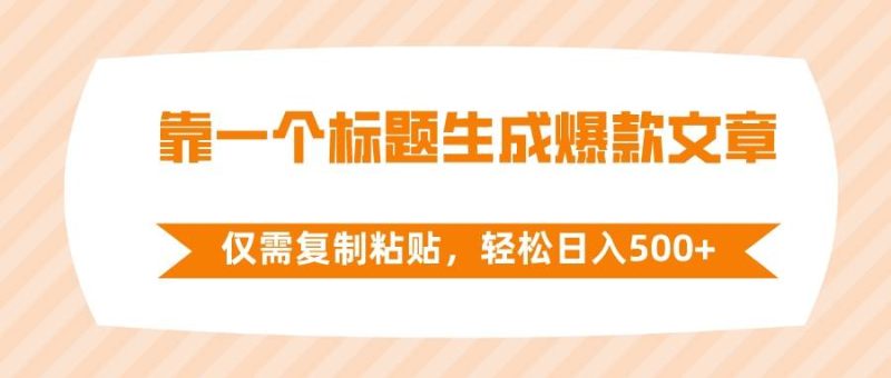 （8261期）靠一个标题生成爆款文章，仅需复制粘贴，轻松日入500+网赚项目-副业赚钱-互联网创业-独家轻创IP星泽云创