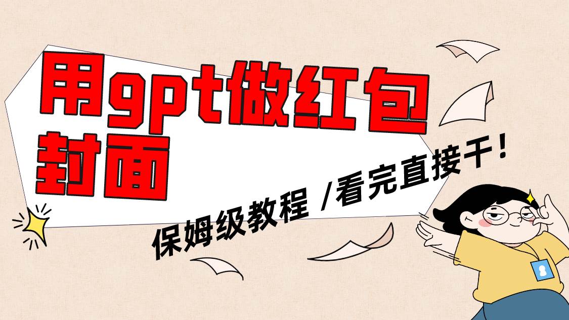 （8260期）用gpt快速生成微信红包封面，保姆级别教程，小白看完即可上手操作网赚项目-副业赚钱-互联网创业-独家轻创IP星泽云创