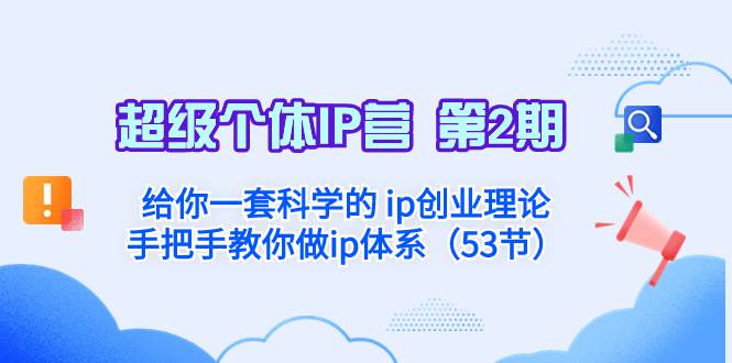 （8254期）超级个体·IP营 第2期：给你一套科学的 ip创业理论  手把手教你做ip体系…网赚项目-副业赚钱-互联网创业-独家轻创IP星泽云创