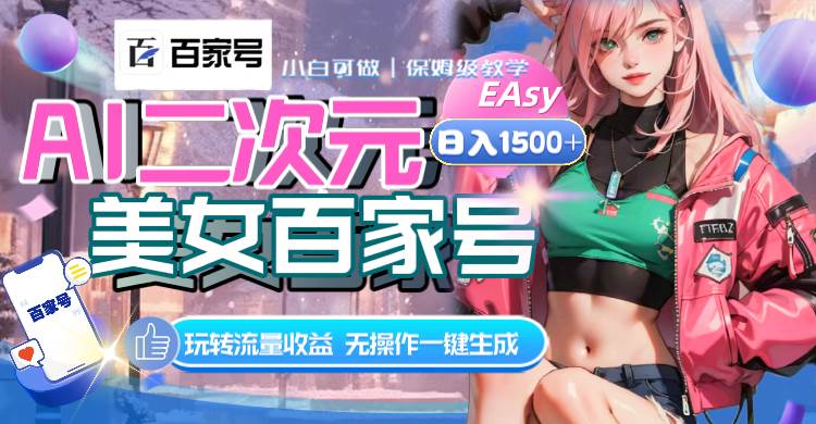 （8302期）AI二次元美女百家号，日入1500+，无操作一键生成视频，玩转流量收益网赚项目-副业赚钱-互联网创业-独家轻创IP星泽云创