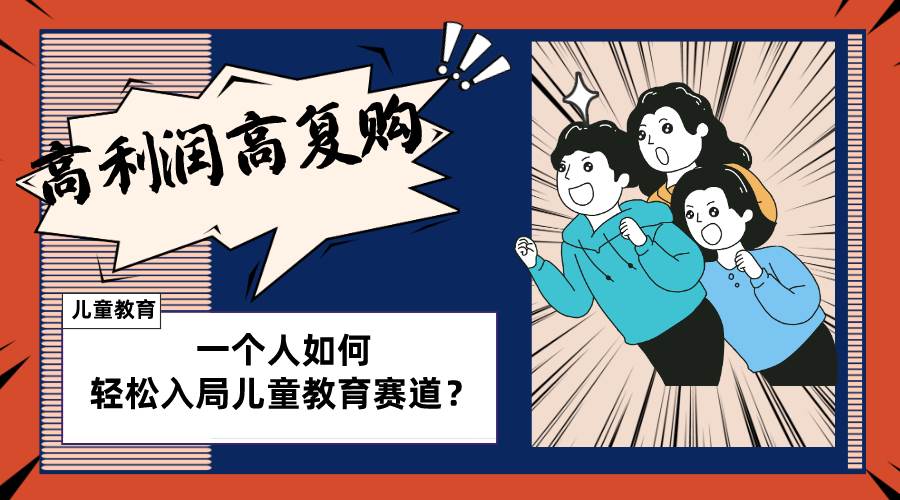 （8298期）儿童教育赛道怎么做？适合个人的操盘方法，长期可做，高利润高复购网赚项目-副业赚钱-互联网创业-独家轻创IP星泽云创
