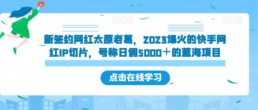 新签约网红太原老葛,2023爆火的快手网红IP切片,号称日佣5000+的蓝海项目【揭秘】网赚项目-副业赚钱-互联网创业-独家轻创IP星泽云创