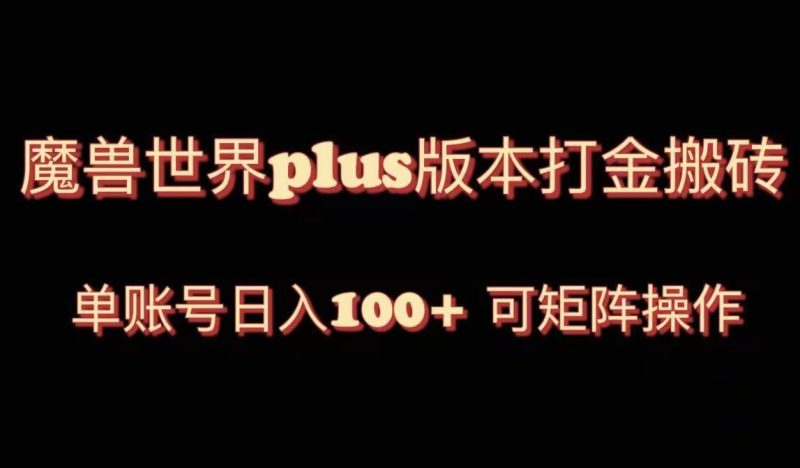 （8283期）魔兽世界亚服plus版本暴力玩法，单号日入100+，可矩阵操作。网赚项目-副业赚钱-互联网创业-独家轻创IP星泽云创
