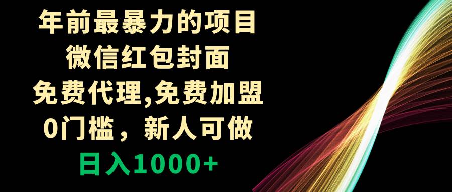 （8324期）年前最暴力的项目，微信红包封面，免费代理，0门槛，新人可做，日入1000+网赚项目-副业赚钱-互联网创业-独家轻创IP星泽云创