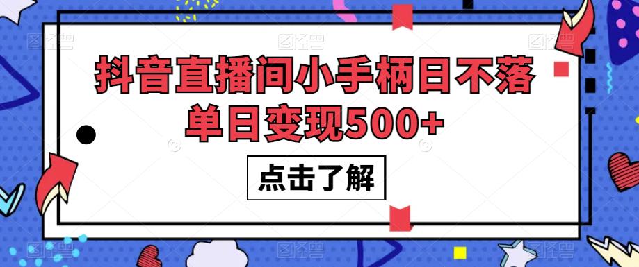 #原创                                                                                                 抖音直播间小手柄日不落单日变现500+【揭秘】网赚项目-副业赚钱-互联网创业-独家轻创IP星泽云创