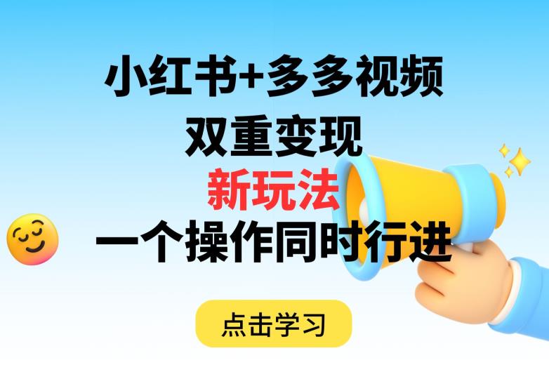 多多视频+小红书，双重变现新玩法，可同时进行【揭秘】网赚项目-副业赚钱-互联网创业-独家轻创IP星泽云创