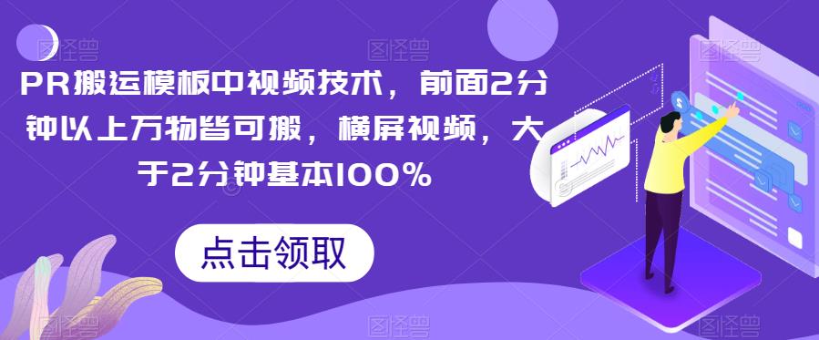 PR搬运模板中视频技术，前面2分钟以上万物皆可搬，横屏视频，大于2分钟基本100%网赚项目-副业赚钱-互联网创业-独家轻创IP星泽云创