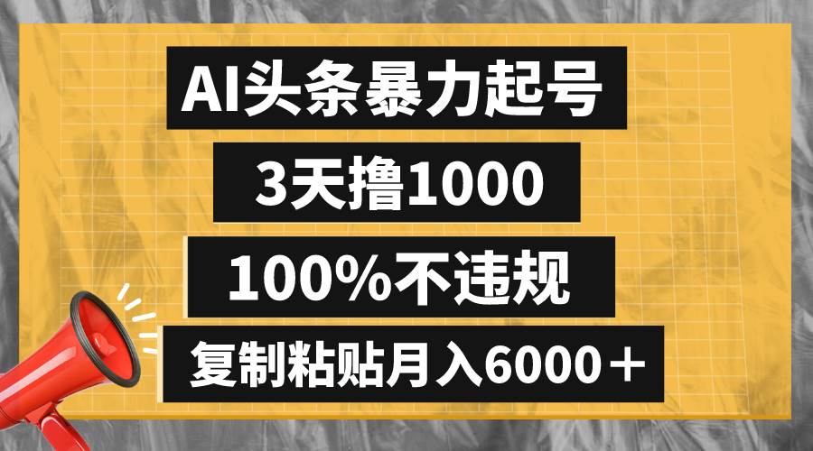 （8350期）AI头条暴力起号，3天撸1000,100%不违规，复制粘贴月入6000＋网赚项目-副业赚钱-互联网创业-独家轻创IP星泽云创