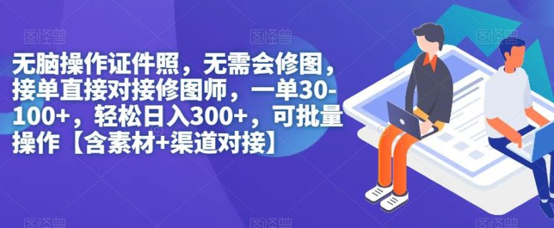 无脑操作证件照，无需会修图，轻松日入300+，可批量操作【含素材+渠道对接】网赚项目-副业赚钱-互联网创业-独家轻创IP星泽云创