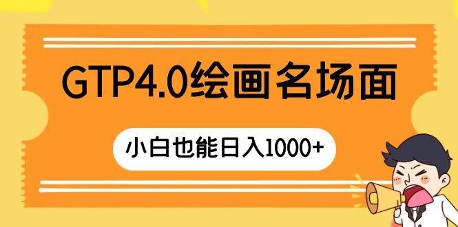 （8340期）GTP4.0绘画名场面 只需简单操作 小白也能日入1000+网赚项目-副业赚钱-互联网创业-独家轻创IP星泽云创