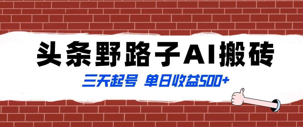 （8338期）全网首发头条野路子AI搬砖玩法，纪实类超级蓝海项目，三天起号单日收益500+网赚项目-副业赚钱-互联网创业-独家轻创IP星泽云创