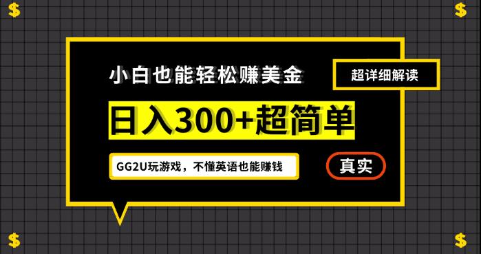 小白一周到手300刀，GG2U玩游戏赚美金，不懂英语也能赚钱【揭秘】网赚项目-副业赚钱-互联网创业-独家轻创IP星泽云创