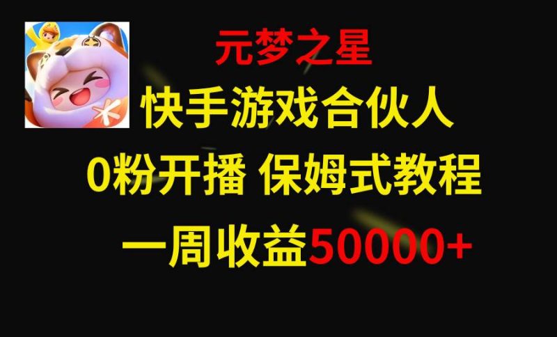 (8373期)快手游戏新风口,元梦之星合伙人,一周收入50000+网赚项目-副业赚钱-互联网创业-独家轻创IP星泽云创