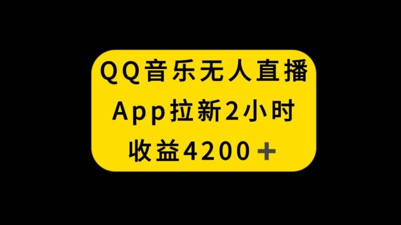 （8398期）QQ音乐无人直播APP拉新，2小时收入4200，不封号新玩法网赚项目-副业赚钱-互联网创业-独家轻创IP星泽云创