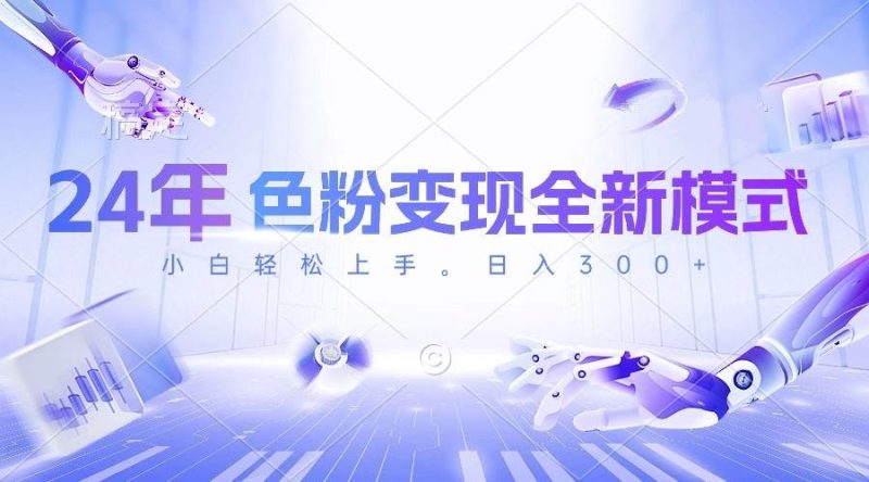 （10400期）24年色粉变现全新模式，几分钟做好一个视频，小白可上手，每天半小时收…网赚项目-副业赚钱-互联网创业-独家轻创IP星泽云创