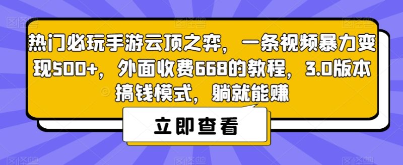 热门必玩手游云顶之弈,一条视频暴力变现500+,外面收费668的教程,3.0版本搞钱模式,躺就能赚网赚项目-副业赚钱-互联网创业-独家轻创IP星泽云创