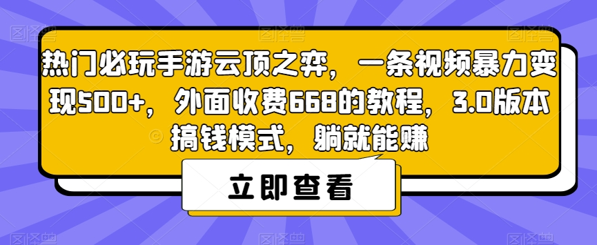 热门必玩手游云顶之弈，一条视频暴力变现500+，外面收费668的教程，3.0版本搞钱模式，躺就能赚网赚项目-副业赚钱-互联网创业-独家轻创IP星泽云创