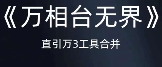 《万相台无界》直引万合并，直通车-引力魔方-万相台-短视频-搜索-推荐网赚项目-副业赚钱-互联网创业-独家轻创IP星泽云创