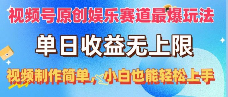 （10425期）视频号原创娱乐赛道最爆玩法，单日收益无上限，视频制作简单，小白也能…网赚项目-副业赚钱-互联网创业-独家轻创IP星泽云创
