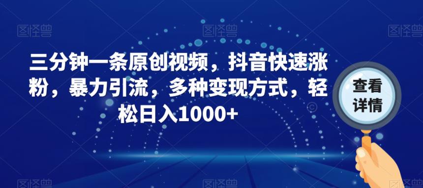 三分钟一条原创视频，抖音快速涨粉，暴力引流，多种变现方式，轻松日入1000+【揭秘】网赚项目-副业赚钱-互联网创业-独家轻创IP星泽云创