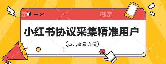 小红书采集工具，可以采集任何行业的精准用户（附软件）网赚项目-副业赚钱-互联网创业-独家轻创IP星泽云创