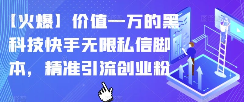 【火爆】价值一万的黑科技快手无限私信脚本，精准引流创业粉网赚项目-副业赚钱-互联网创业-独家轻创IP星泽云创
