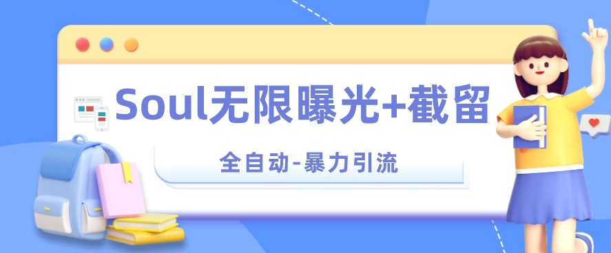 【暴力引流】Soul无限曝光+截留一体的软件【揭秘】网赚项目-副业赚钱-互联网创业-独家轻创IP星泽云创