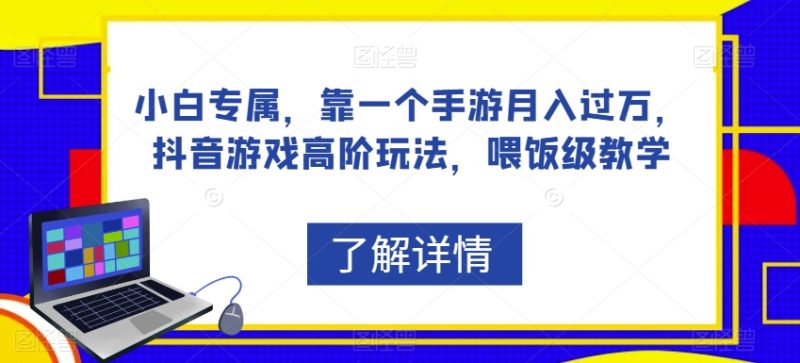 小白专属,靠一个手游月入过万,抖音游戏高阶玩法,喂饭级教学网赚项目-副业赚钱-互联网创业-独家轻创IP星泽云创