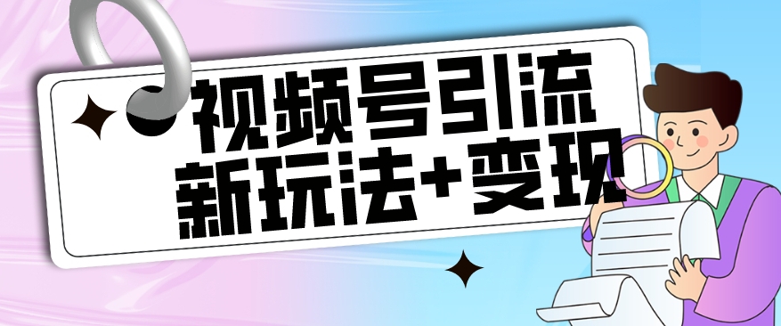 【玩法揭秘】视频号引流新玩法+变现思路，本玩法不限流不封号网赚项目-副业赚钱-互联网创业-独家轻创IP星泽云创