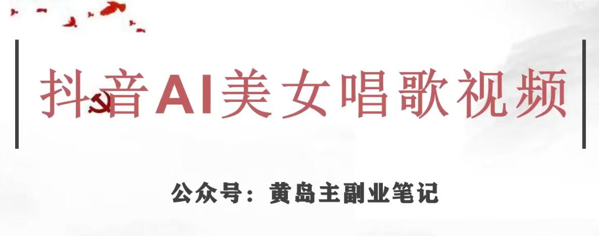 黄岛主·抖音AI美女唱歌视频项目，效果非常不错，涨粉更快网赚项目-副业赚钱-互联网创业-独家轻创IP星泽云创