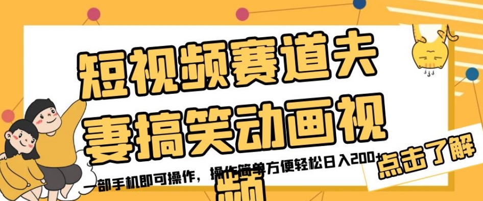 短视频赛道夫妻搞笑动画视频，一部手机即可操作，操作简单方便轻松日入200+网赚项目-副业赚钱-互联网创业-独家轻创IP星泽云创