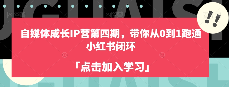 自媒体成长IP营第四期，带你从0到1跑通小红书闭环网赚项目-副业赚钱-互联网创业-独家轻创IP星泽云创