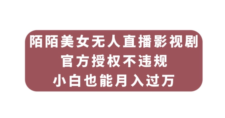 陌陌美女无人直播影视剧，官方授权不违规不封号，小白也能月入过万网赚项目-副业赚钱-互联网创业-独家轻创IP星泽云创