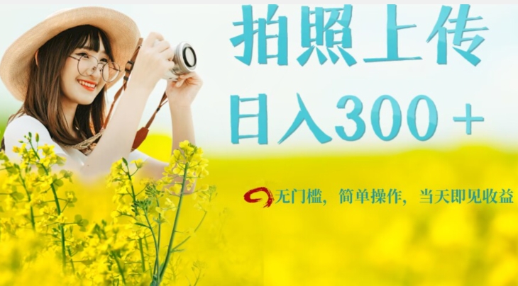 只需要拍照，日入300＋，当天可见收益，无门槛，新手速度入局【揭秘】网赚项目-副业赚钱-互联网创业-独家轻创IP星泽云创