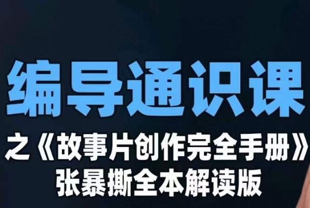 编导通识课之《故事片创作完全手册》张暴撕讲解版摄影摄像零基础网赚项目-副业赚钱-互联网创业-独家轻创IP星泽云创