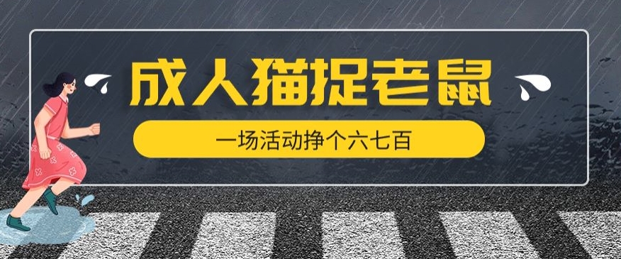最近很火的成人版猫捉老鼠，一场活动挣个六七百太简单了【揭秘】网赚项目-副业赚钱-互联网创业-独家轻创IP星泽云创