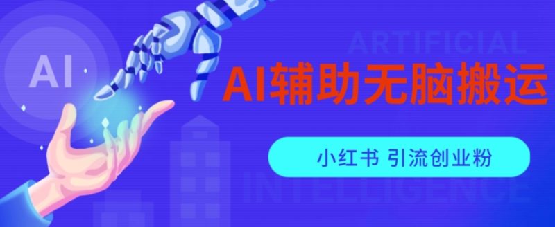 AI辅助无脑搬运小红薯爆款笔记矩阵操作无限引流创业粉【揭秘】网赚项目-副业赚钱-互联网创业-独家轻创IP星泽云创