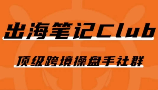 出海笔记操盘手Club会员，顶级跨境操盘手社群网赚项目-副业赚钱-互联网创业-独家轻创IP星泽云创