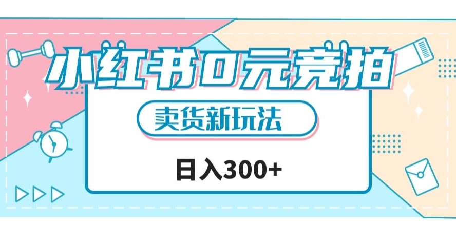小红书0元竞拍，文玩卖货新玩法，一天轻松300+【揭秘】网赚项目-副业赚钱-互联网创业-独家轻创IP星泽云创
