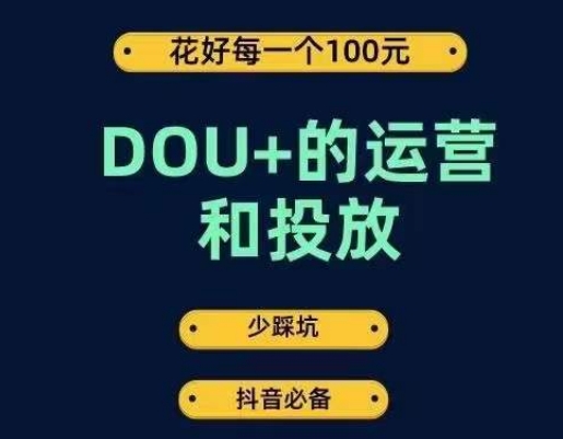 DOU+的运营和投放，花1条DOU+的钱，成为DOU+的投放高手，少走弯路不采坑网赚项目-副业赚钱-互联网创业-独家轻创IP星泽云创